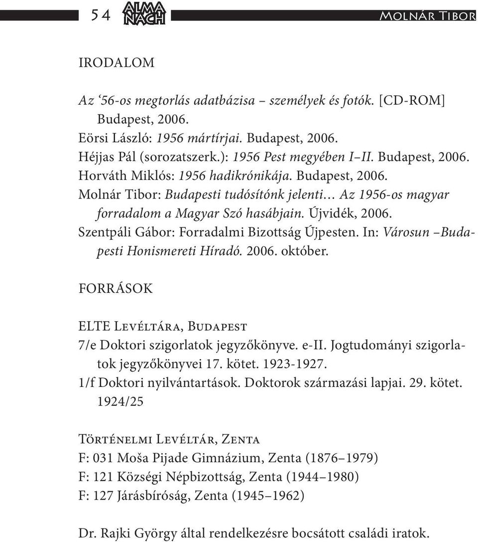 Újvidék, 2006. Szentpáli Gábor: Forradalmi Bizottság Újpesten. In: Városun Budapesti Honismereti Híradó. 2006. október. Források ELTE Levéltára, Budapest 7/e Doktori szigorlatok jegyzőkönyve. e-ii.