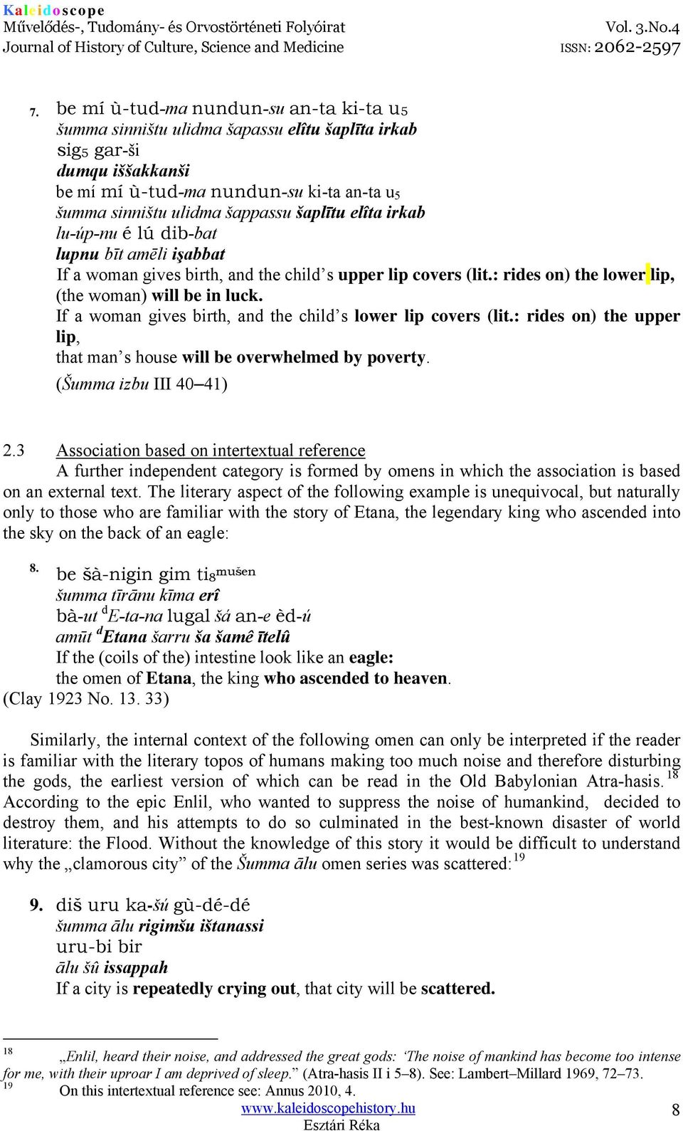 If a woman gives birth, and the child s lower lip covers (lit.: rides on) the upper lip, that man s house will be overwhelmed by poverty. (Šumma izbu III 40 41) 2.