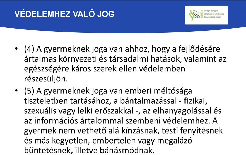 (5) A gyermeknek joga van emberi méltósága tiszteletben tartásához, a bántalmazással - fizikai, szexuális vagy lelki erőszakkal