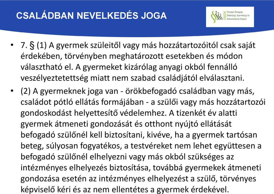 (2) A gyermeknek joga van - örökbefogadó családban vagy más, családot pótló ellátás formájában - a szülői vagy más hozzátartozói gondoskodást helyettesítő védelemhez.