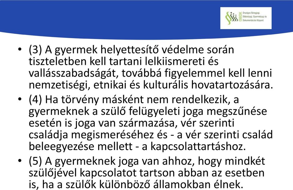 (4) Ha törvény másként nem rendelkezik, a gyermeknek a szülő felügyeleti joga megszűnése esetén is joga van származása, vér szerinti