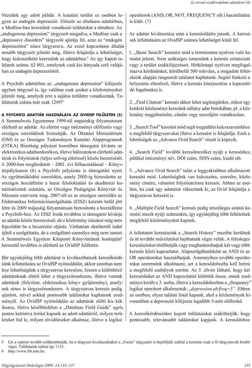 Az endogenous depression tárgyszót megadva, a Medline csak a depressive disorders tárgyszót ajánlja fel, azaz az endogén dep resszióra nincs tárgyszava.