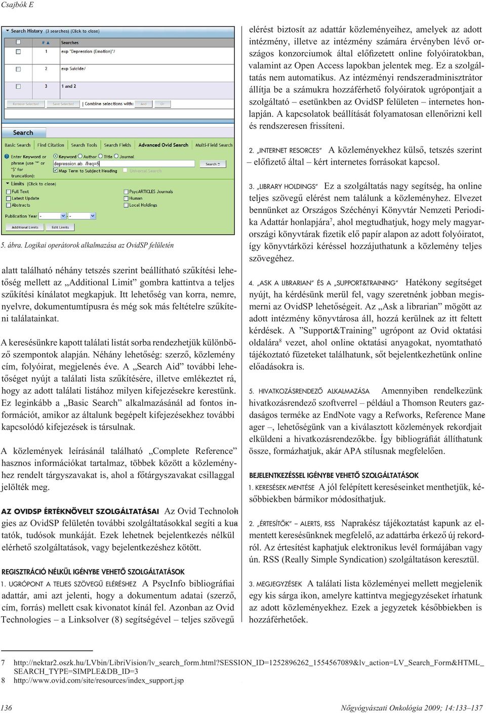 Az intézményi rendszeradminisztrátor állítja be a számukra hozzáférhetô folyóiratok ugrópontjait a szolgáltató esetünkben az OvidSP felületen internetes honlapján.