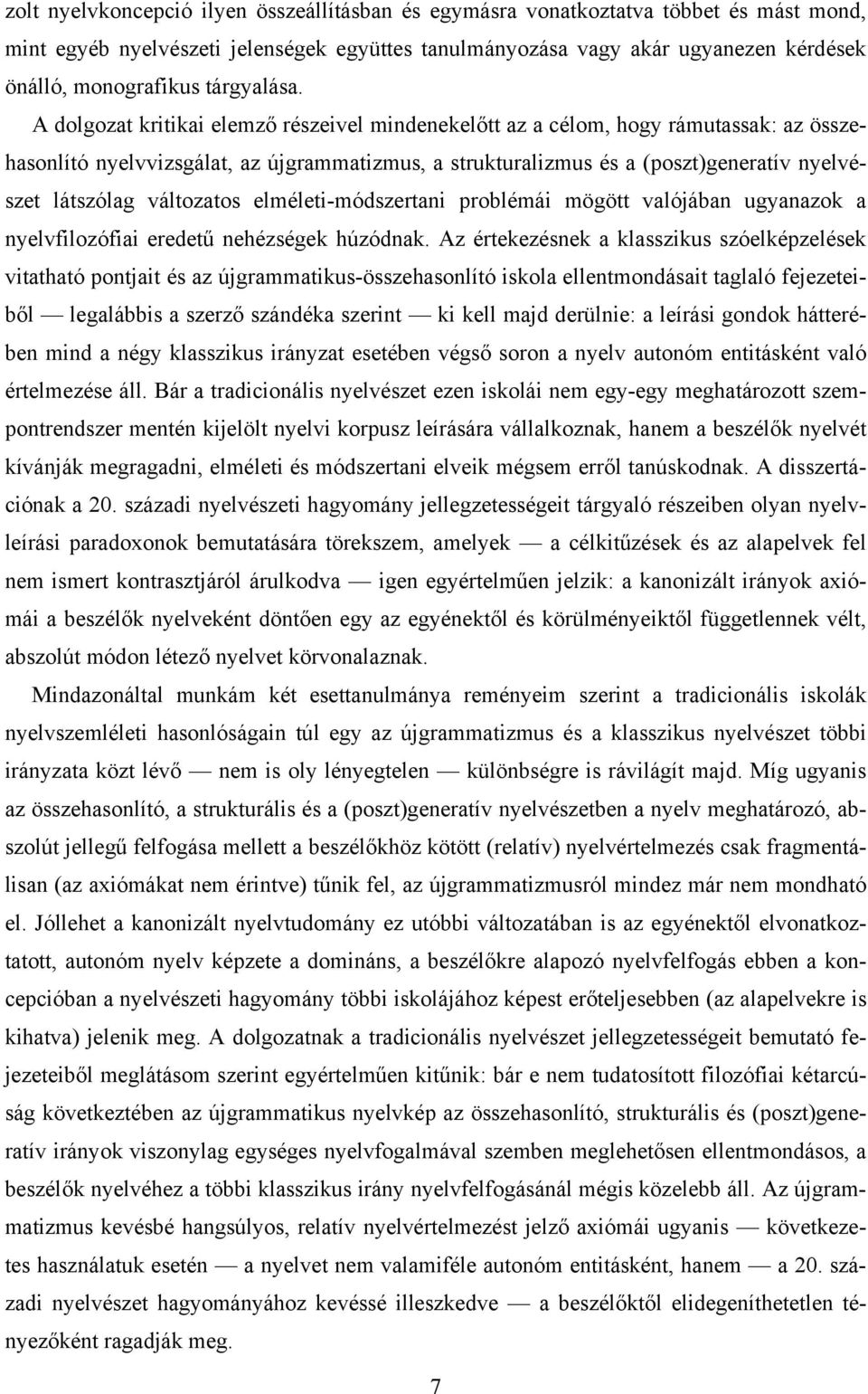 A dolgozat kritikai elemző részeivel mindenekelőtt az a célom, hogy rámutassak: az összehasonlító nyelvvizsgálat, az újgrammatizmus, a strukturalizmus és a (poszt)generatív nyelvészet látszólag