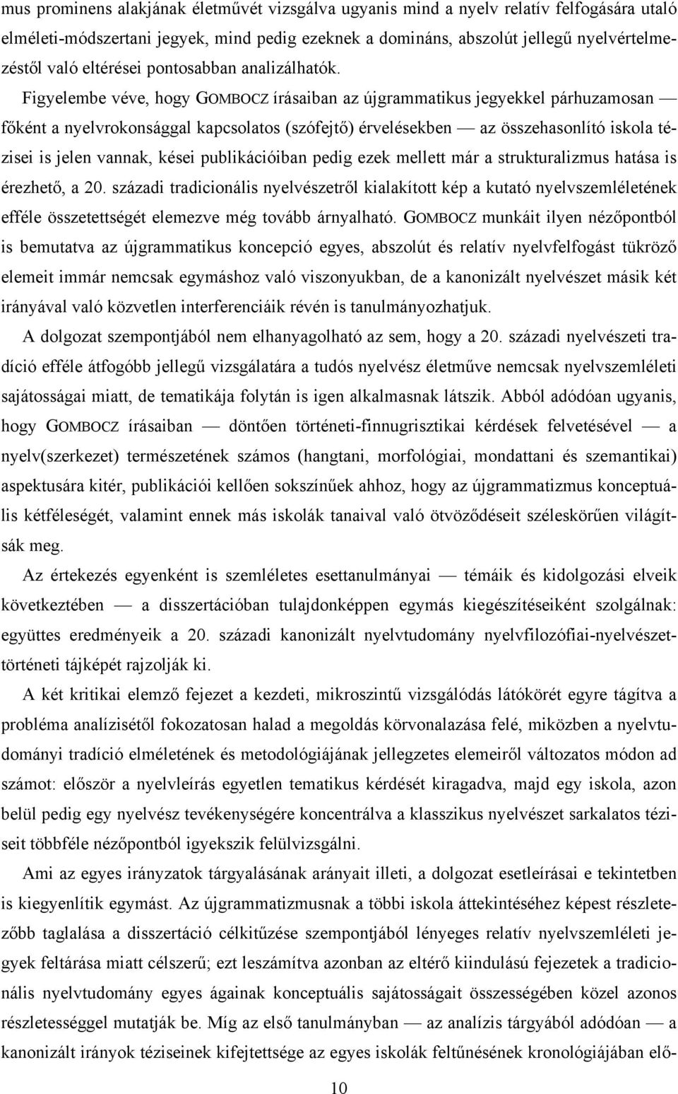 Figyelembe véve, hogy GOMBOCZ írásaiban az újgrammatikus jegyekkel párhuzamosan főként a nyelvrokonsággal kapcsolatos (szófejtő) érvelésekben az összehasonlító iskola tézisei is jelen vannak, kései