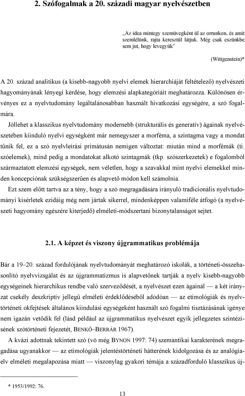 század analitikus (a kisebb-nagyobb nyelvi elemek hierarchiáját feltételező) nyelvészeti hagyományának lényegi kérdése, hogy elemzési alapkategóriáit meghatározza.