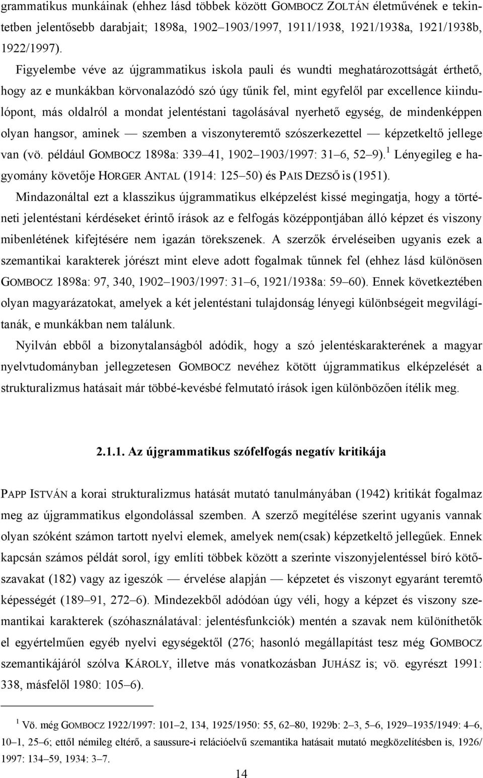 mondat jelentéstani tagolásával nyerhető egység, de mindenképpen olyan hangsor, aminek szemben a viszonyteremtő szószerkezettel képzetkeltő jellege van (vö.