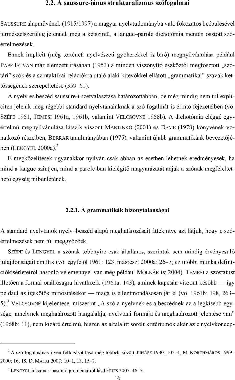 Ennek implicit (még történeti nyelvészeti gyökerekkel is bíró) megnyilvánulása például PAPP ISTVÁN már elemzett írásában (1953) a minden viszonyító eszköztől megfosztott szótári szók és a