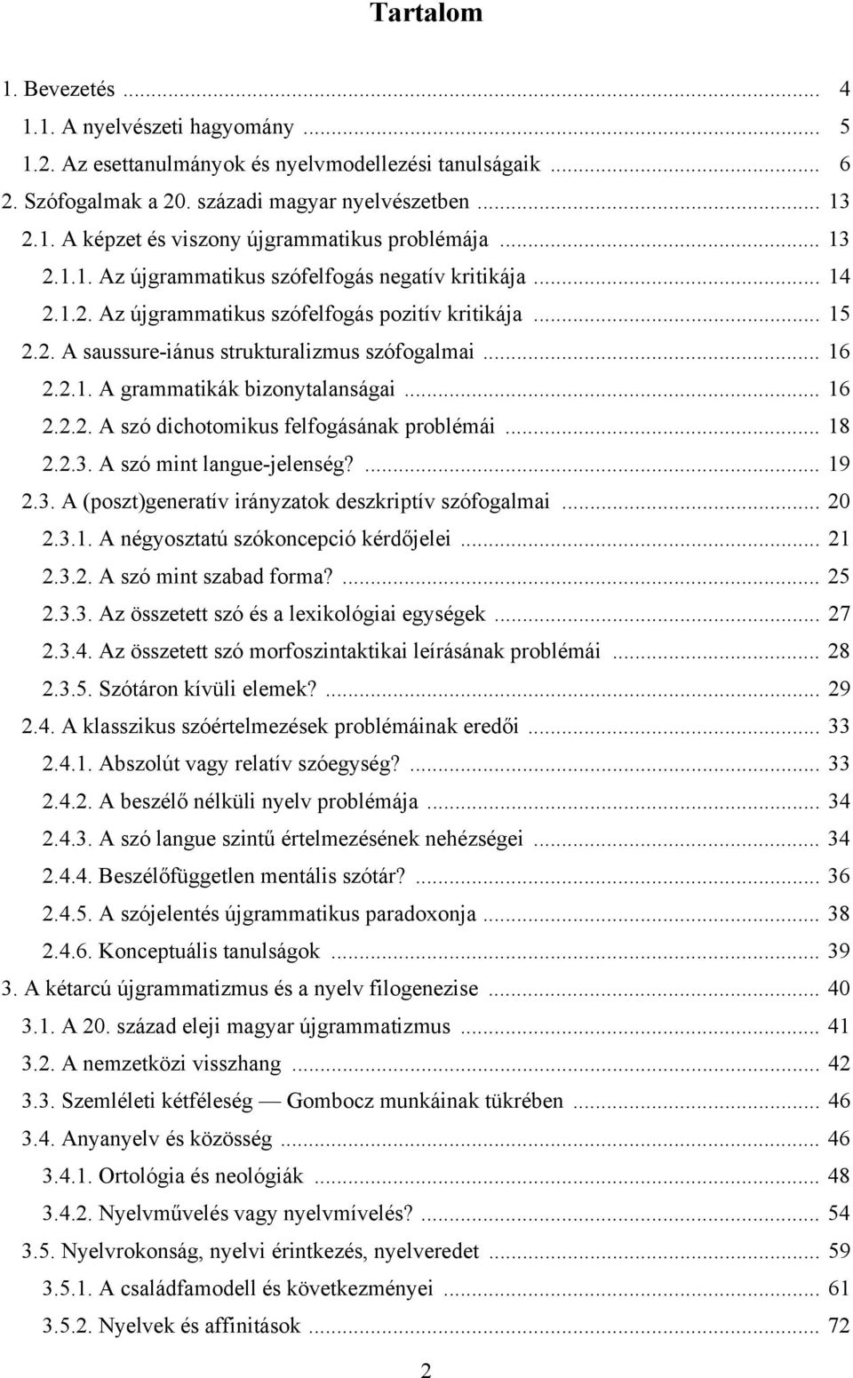 .. 16 2.2.2. A szó dichotomikus felfogásának problémái... 18 2.2.3. A szó mint langue-jelenség?... 19 2.3. A (poszt)generatív irányzatok deszkriptív szófogalmai... 20 2.3.1. A négyosztatú szókoncepció kérdőjelei.