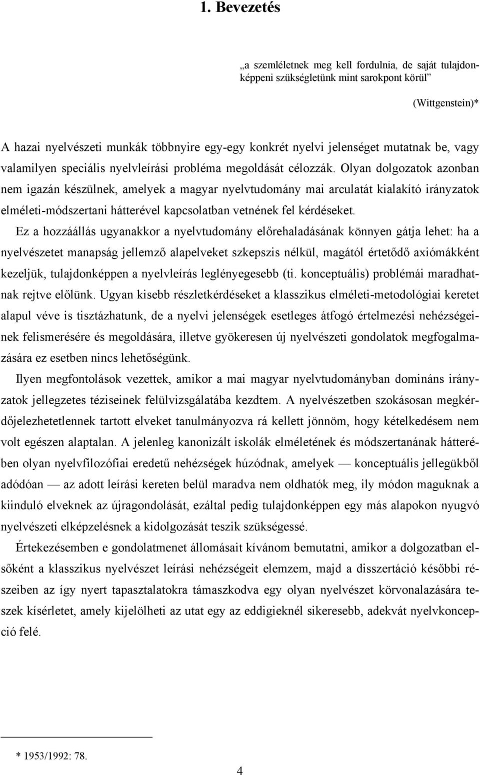 Olyan dolgozatok azonban nem igazán készülnek, amelyek a magyar nyelvtudomány mai arculatát kialakító irányzatok elméleti-módszertani hátterével kapcsolatban vetnének fel kérdéseket.