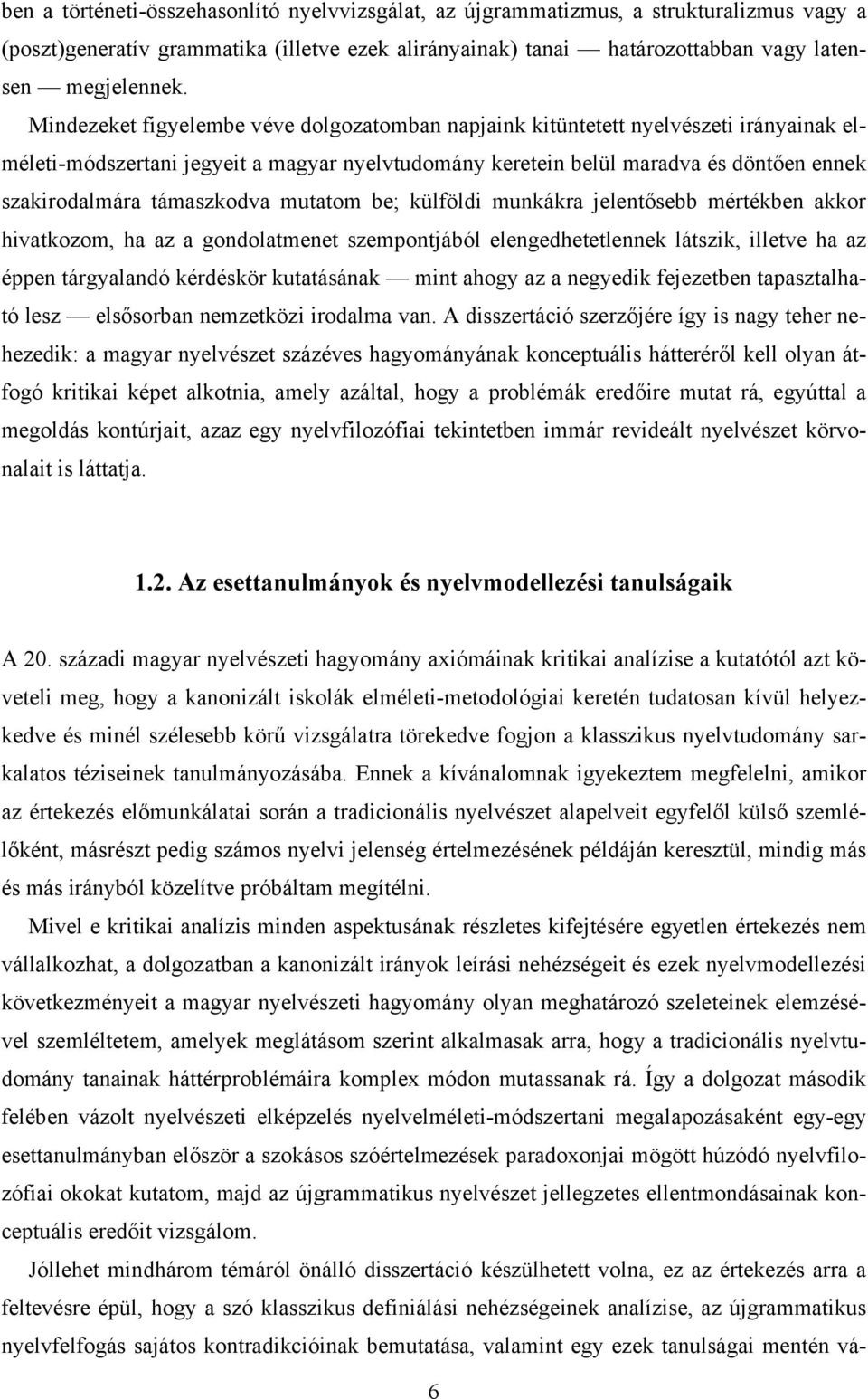 támaszkodva mutatom be; külföldi munkákra jelentősebb mértékben akkor hivatkozom, ha az a gondolatmenet szempontjából elengedhetetlennek látszik, illetve ha az éppen tárgyalandó kérdéskör kutatásának