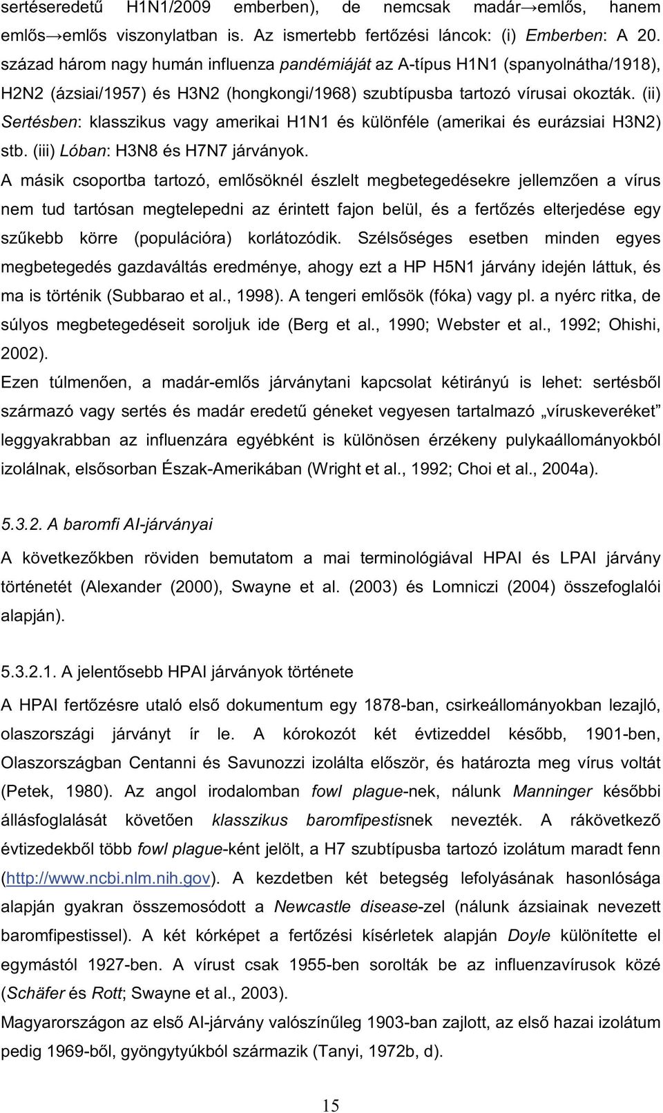 (ii) Sertésben: klasszikus vagy amerikai H1N1 és különféle (amerikai és eurázsiai H3N2) stb. (iii) Lóban: H3N8 és H7N7 járványok.