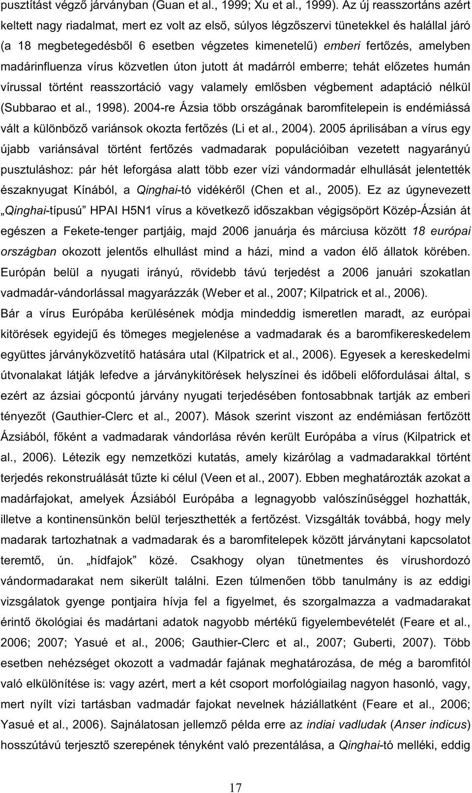 madárinfluenza vírus közvetlen úton jutott át madárról emberre; tehát előzetes humán vírussal történt reasszortáció vagy valamely emlősben végbement adaptáció nélkül (Subbarao et al., 1998).