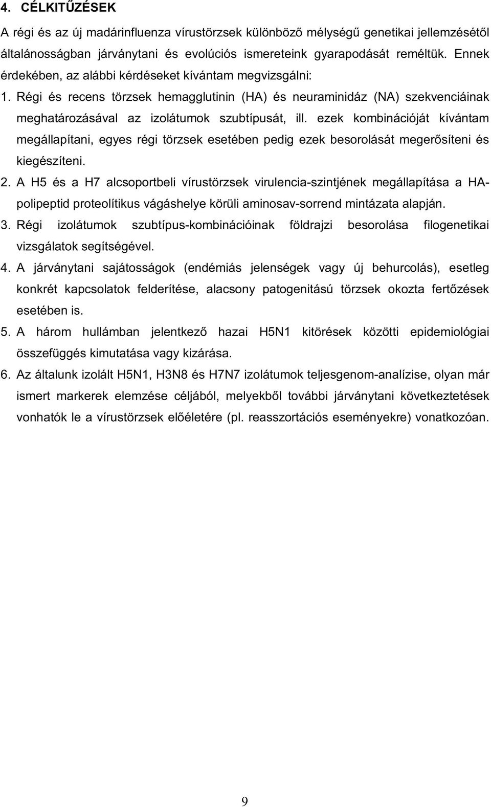 ezek kombinációját kívántam megállapítani, egyes régi törzsek esetében pedig ezek besorolását megerősíteni és kiegészíteni. 2.