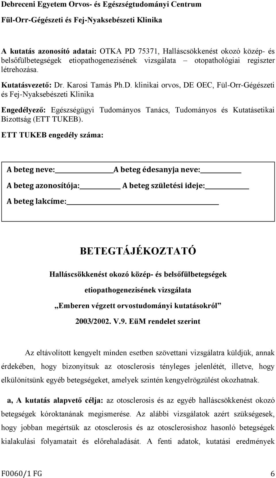 . Karosi Tamás Ph.D. klinikai orvos, DE OEC, Fül-Orr-Gégészeti és Fej-Nyaksebészeti Klinika Engedélyező: Egészségügyi Tudományos Tanács, Tudományos és Kutatásetikai Bizottság (ETT TUKEB).