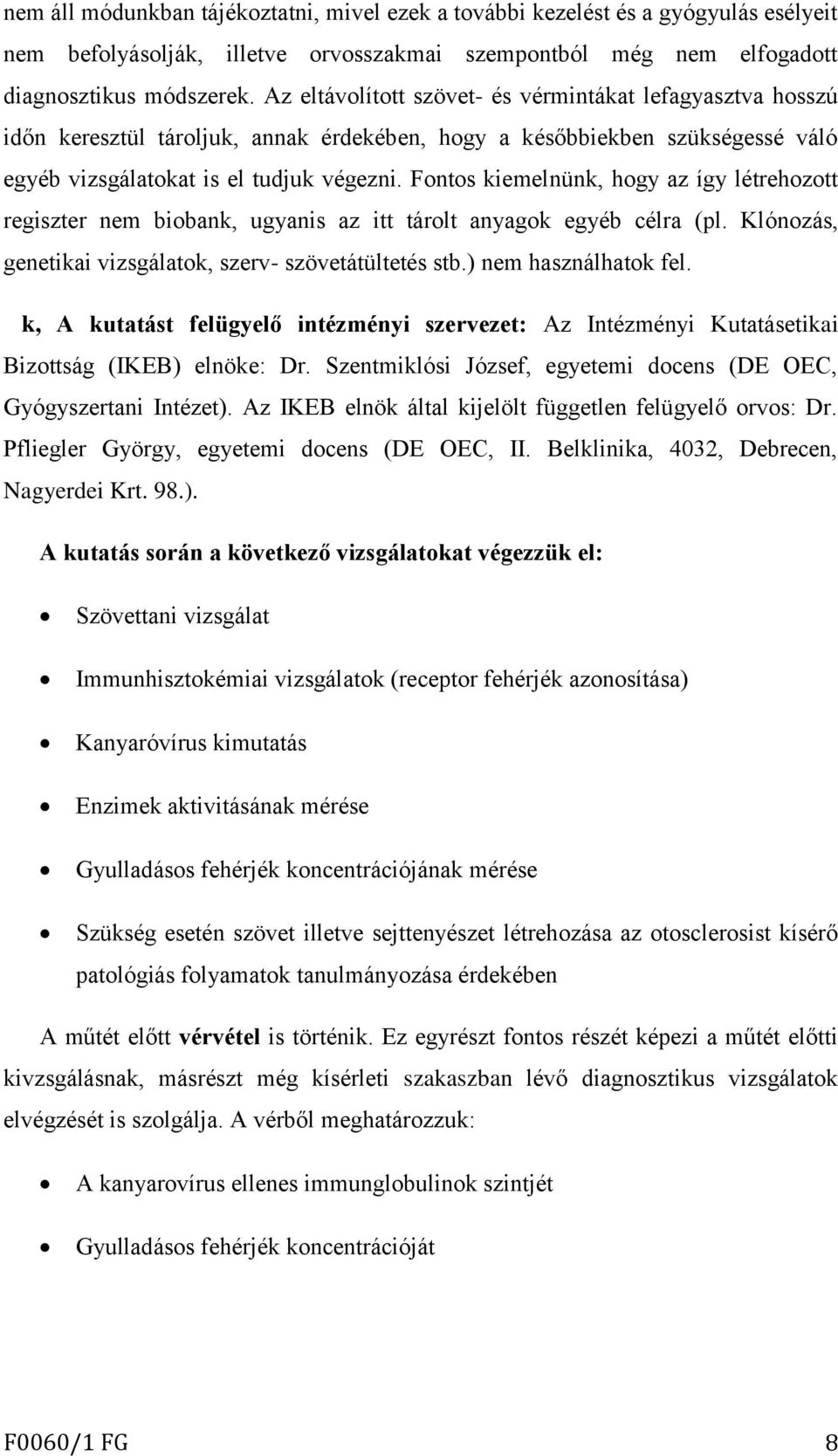 Fontos kiemelnünk, hogy az így létrehozott regiszter nem biobank, ugyanis az itt tárolt anyagok egyéb célra (pl. Klónozás, genetikai vizsgálatok, szerv- szövetátültetés stb.) nem használhatok fel.