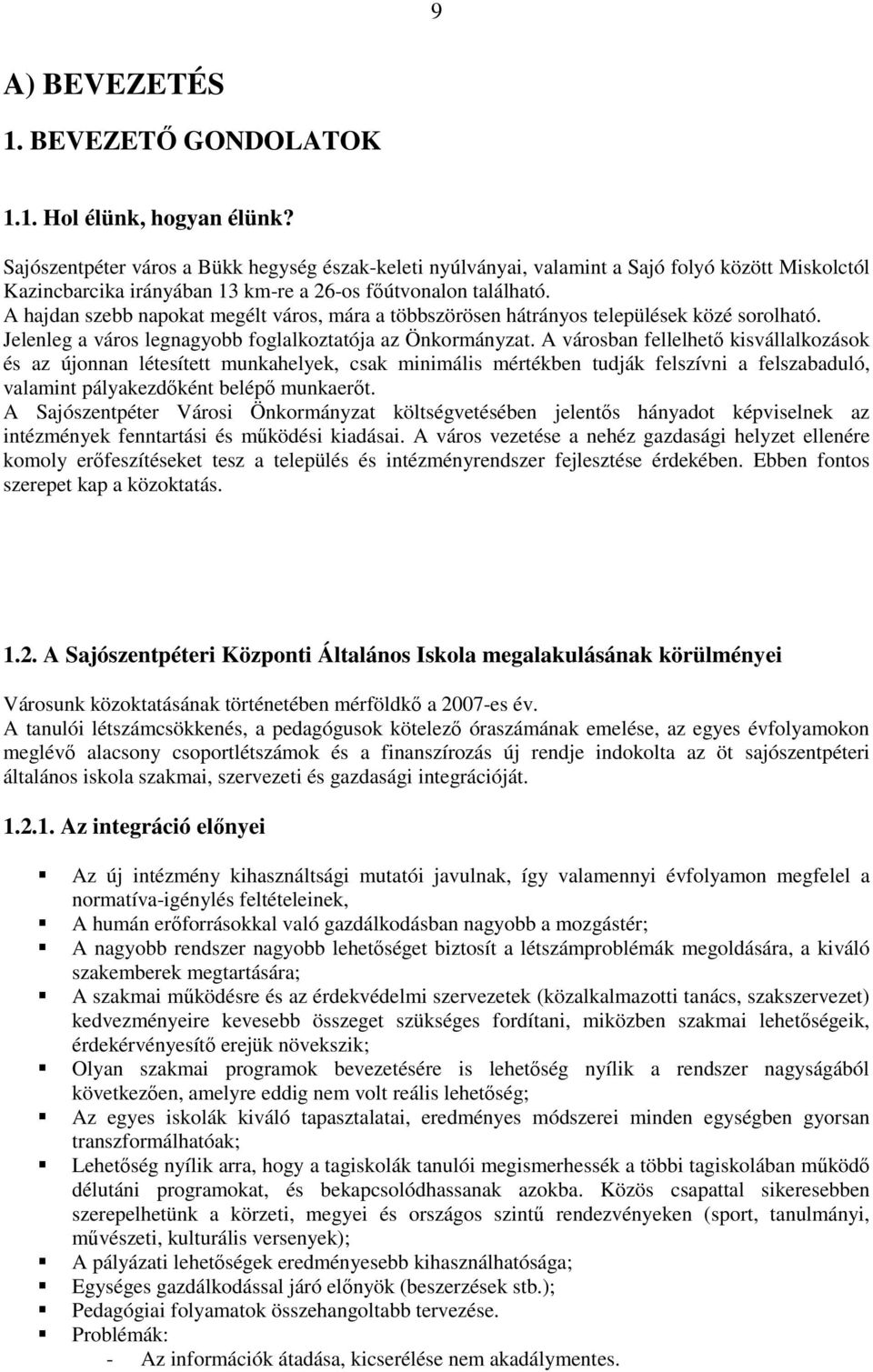 A hajdan szebb napokat megélt város, mára a többszörösen hátrányos települések közé sorolható. Jelenleg a város legnagyobb foglalkoztatója az Önkormányzat.