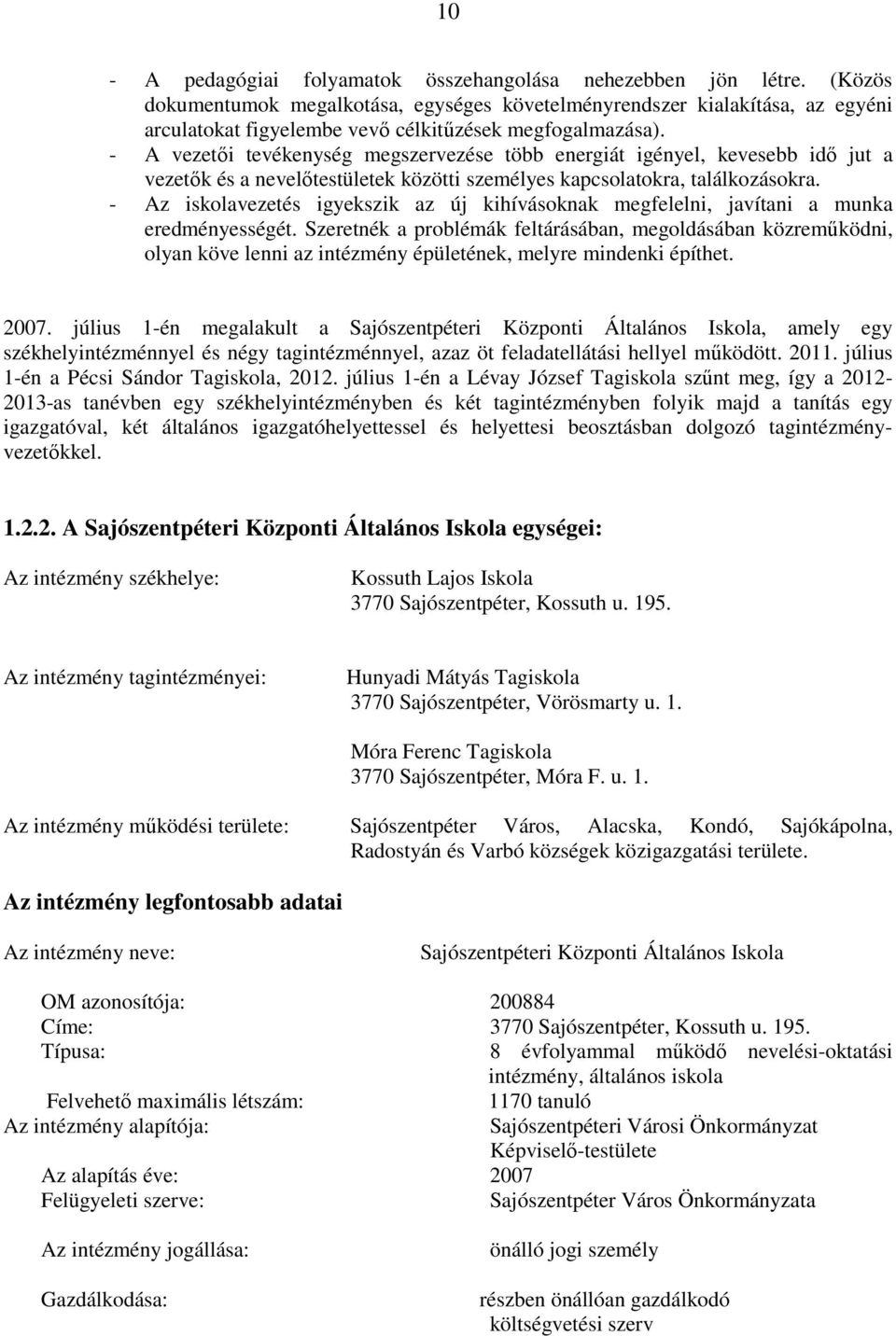 - A vezetıi tevékenység megszervezése több energiát igényel, kevesebb idı jut a vezetık és a nevelıtestületek közötti személyes kapcsolatokra, találkozásokra.