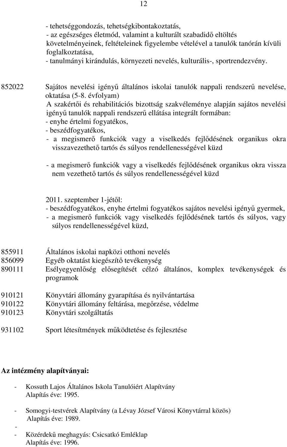 évfolyam) A szakértıi és rehabilitációs bizottság szakvéleménye alapján sajátos nevelési igényő tanulók nappali rendszerő ellátása integrált formában: - enyhe értelmi fogyatékos, - beszédfogyatékos,