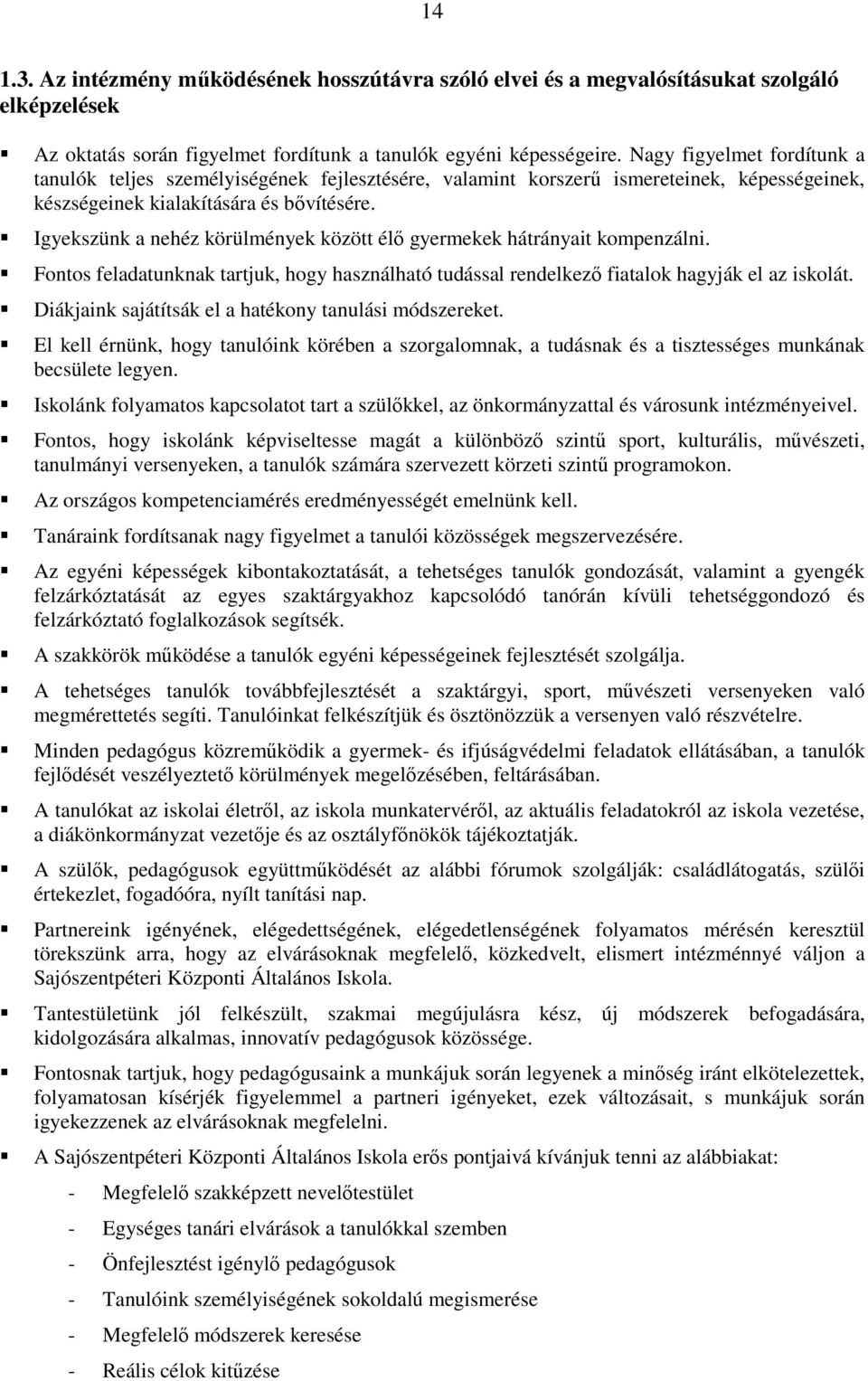 Igyekszünk a nehéz körülmények között élı gyermekek hátrányait kompenzálni. Fontos feladatunknak tartjuk, hogy használható tudással rendelkezı fiatalok hagyják el az iskolát.