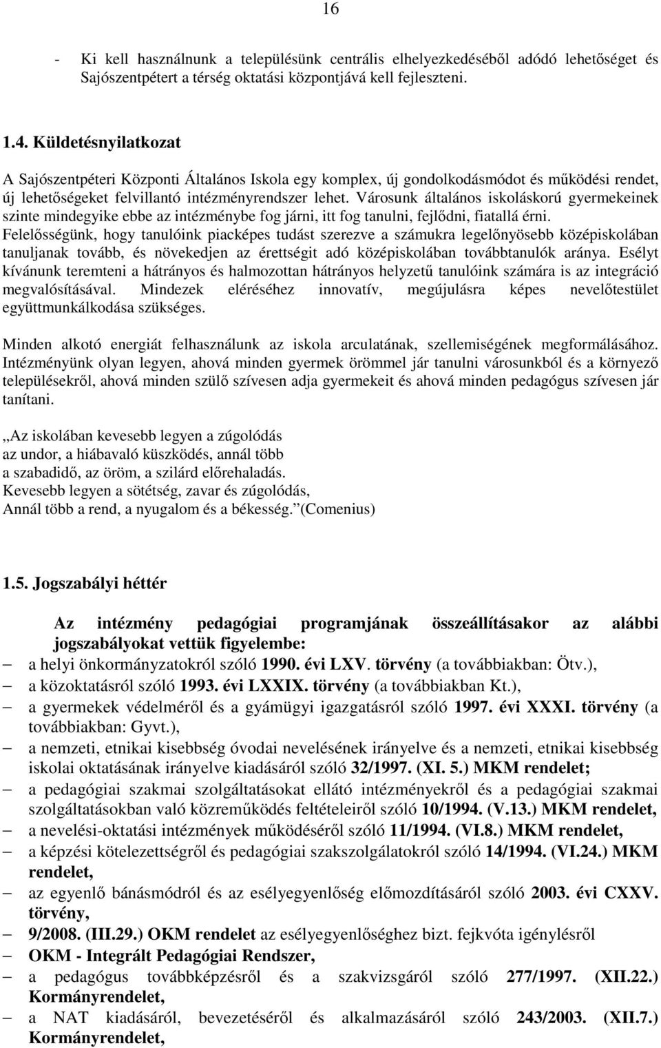 Városunk általános iskoláskorú gyermekeinek szinte mindegyike ebbe az intézménybe fog járni, itt fog tanulni, fejlıdni, fiatallá érni.