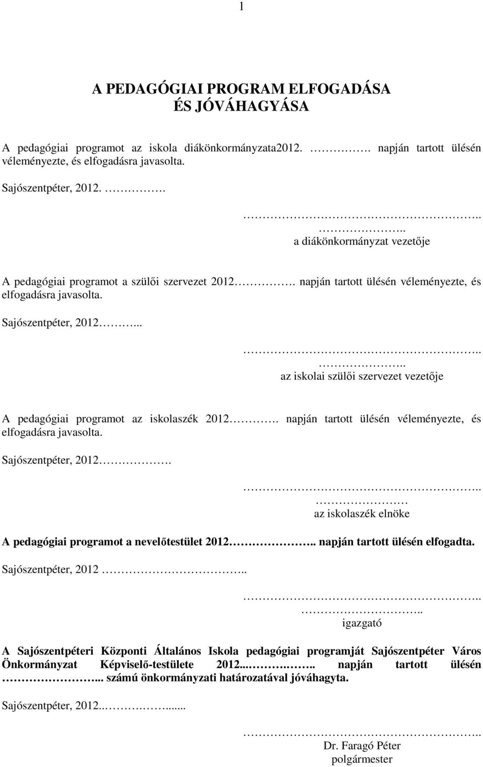 ...... az iskolai szülıi szervezet vezetıje A pedagógiai programot az iskolaszék 2012. napján tartott ülésén véleményezte, és elfogadásra javasolta. Sajószentpéter, 2012.