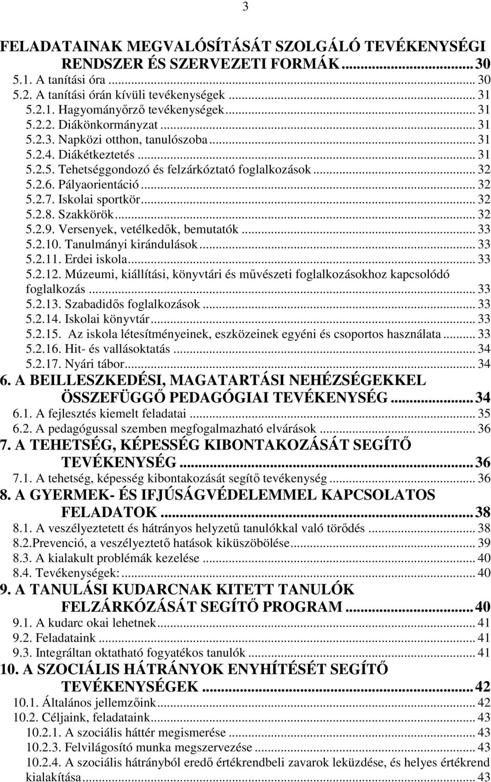 Iskolai sportkör... 32 5.2.8. Szakkörök... 32 5.2.9. Versenyek, vetélkedık, bemutatók... 33 5.2.10. Tanulmányi kirándulások... 33 5.2.11. Erdei iskola... 33 5.2.12.