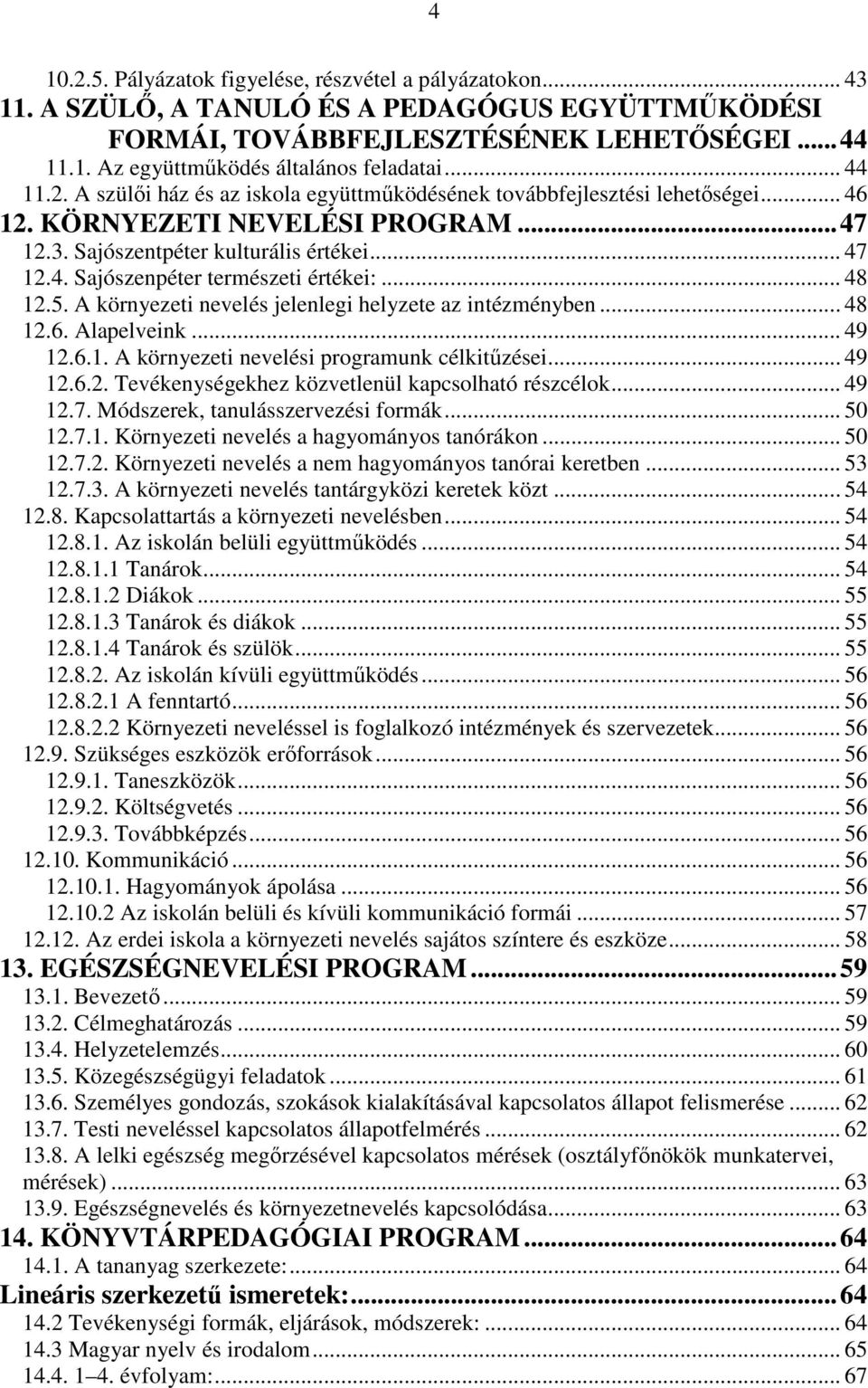 .. 48 12.5. A környezeti nevelés jelenlegi helyzete az intézményben... 48 12.6. Alapelveink... 49 12.6.1. A környezeti nevelési programunk célkitőzései... 49 12.6.2. Tevékenységekhez közvetlenül kapcsolható részcélok.