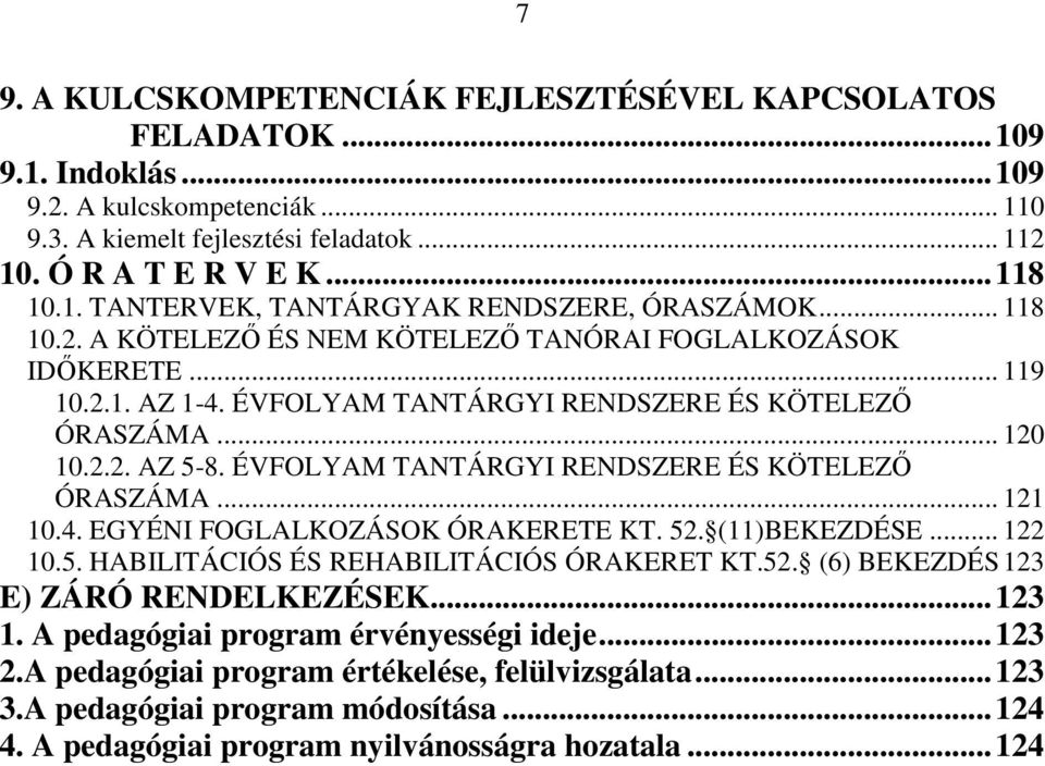 ÉVFOLYAM TANTÁRGYI RENDSZERE ÉS KÖTELEZİ ÓRASZÁMA... 121 10.4. EGYÉNI FOGLALKOZÁSOK ÓRAKERETE KT. 52. (11)BEKEZDÉSE... 122 10.5. HABILITÁCIÓS ÉS REHABILITÁCIÓS ÓRAKERET KT.52. (6) BEKEZDÉS123 E) ZÁRÓ RENDELKEZÉSEK.