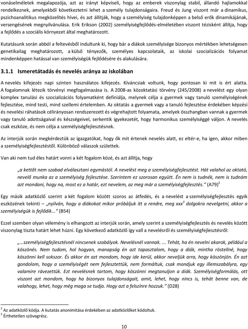 Erik Erikson (2002) személyiségfejlődés-elméletében viszont tézisként állítja, hogy a fejlődés a szociális környezet által meghatározott.