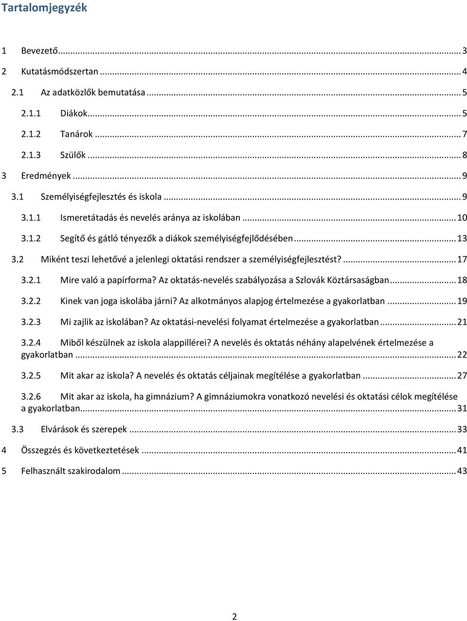 2 Miként teszi lehetővé a jelenlegi oktatási rendszer a személyiségfejlesztést?... 17 3.2.1 Mire való a papírforma? Az oktatás-nevelés szabályozása a Szlovák Köztársaságban... 18 3.2.2 Kinek van joga iskolába járni?