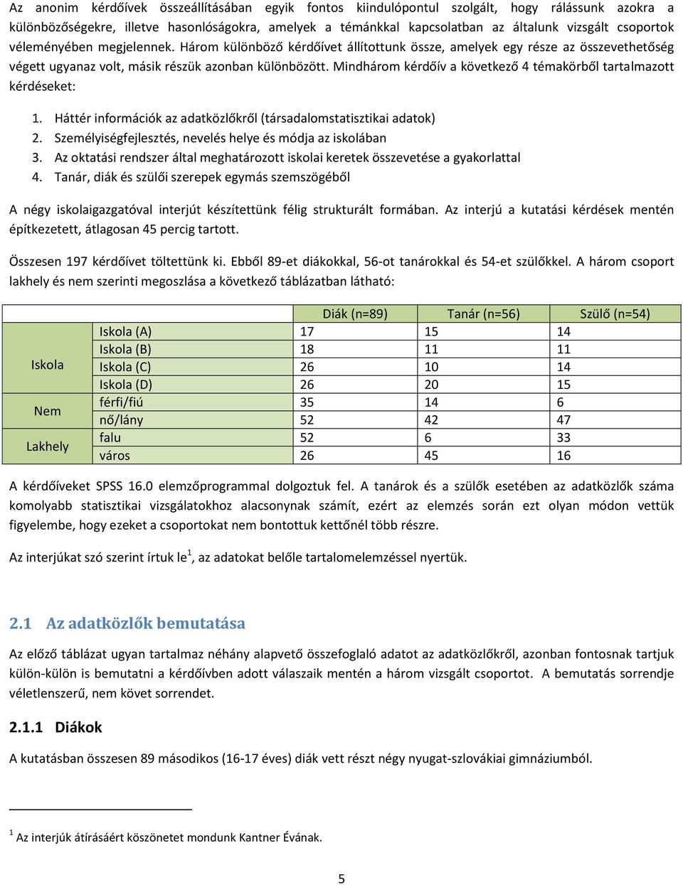 Mindhárom kérdőív a következő 4 témakörből tartalmazott kérdéseket: 1. Háttér információk az adatközlőkről (társadalomstatisztikai adatok) 2.