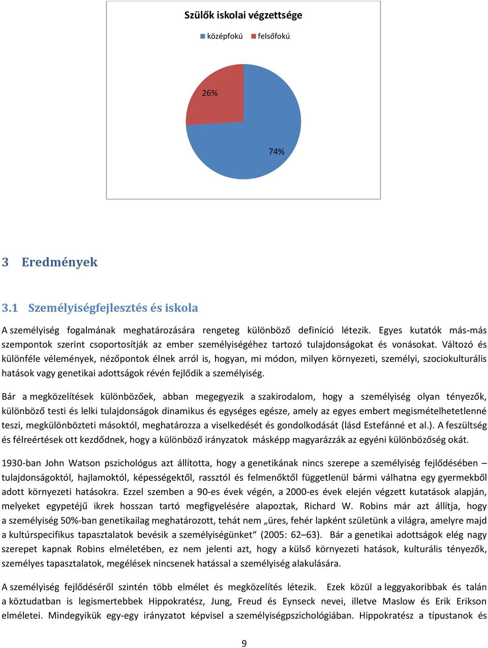 Változó és különféle vélemények, nézőpontok élnek arról is, hogyan, mi módon, milyen környezeti, személyi, szociokulturális hatások vagy genetikai adottságok révén fejlődik a személyiség.