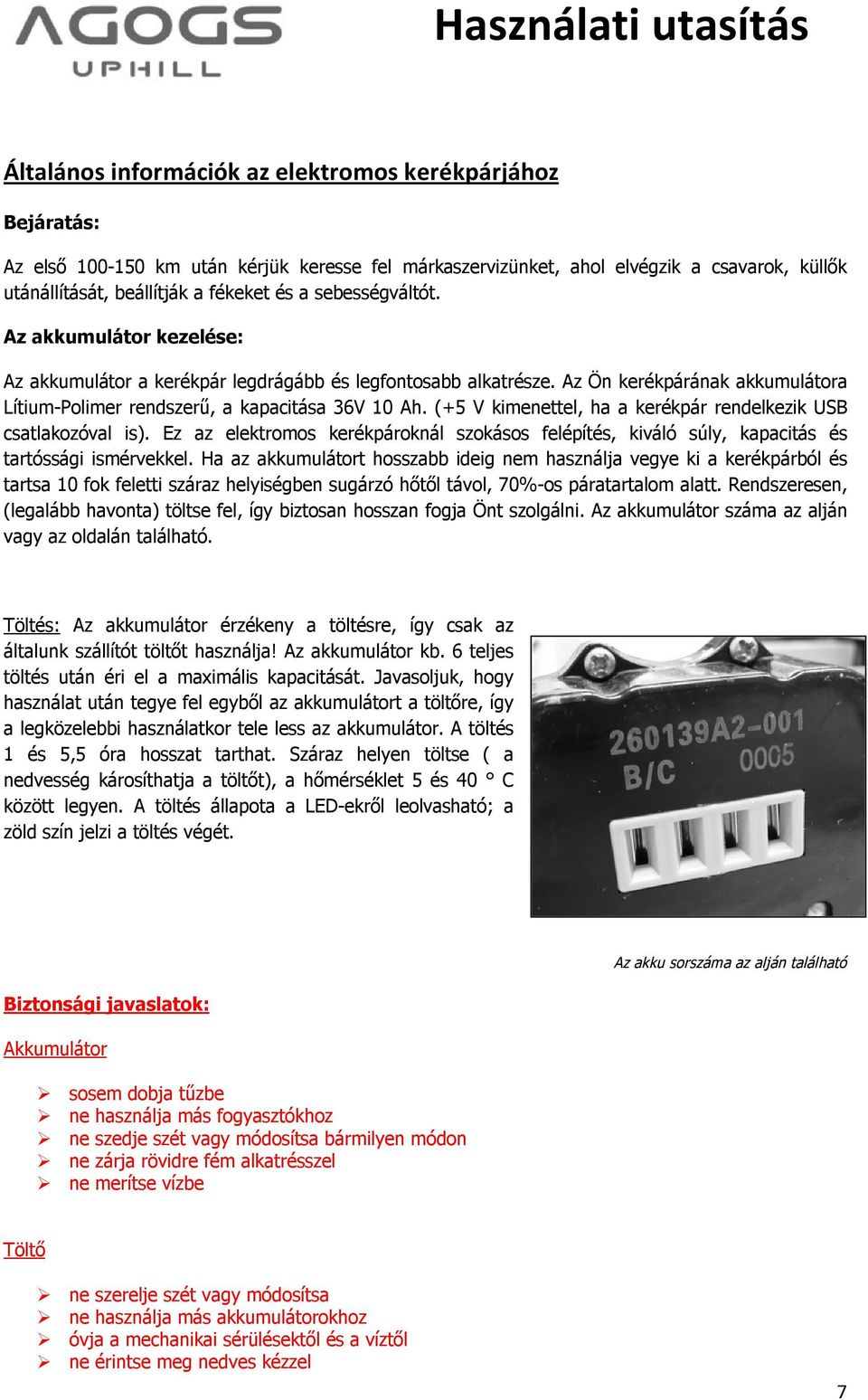 (+5 V kimenettel, ha a kerékpár rendelkezik USB csatlakozóval is). Ez az elektromos kerékpároknál szokásos felépítés, kiváló súly, kapacitás és tartóssági ismérvekkel.