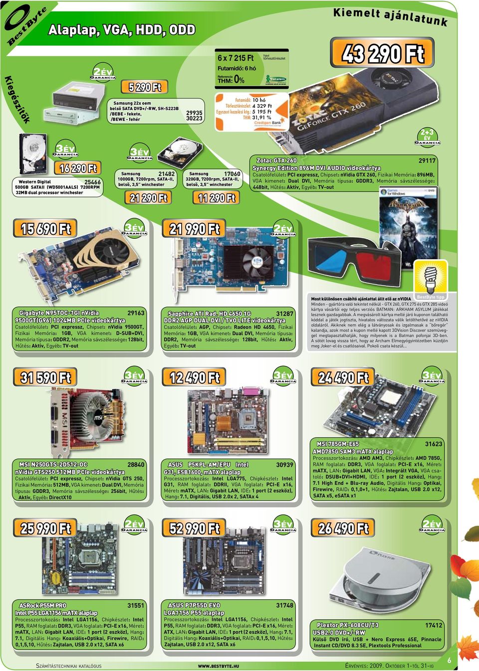 21 290 Ft Samsung 17060, 7200rpm, SATA-II, belső, 3,5 winchester 11 290 Ft 2+3 é v Zotac GTX 260 29117 Synergy Edition 896M DVI AUDIO videokártya Csatolófelület: PCI expressz, Chipset: nvidia GTX