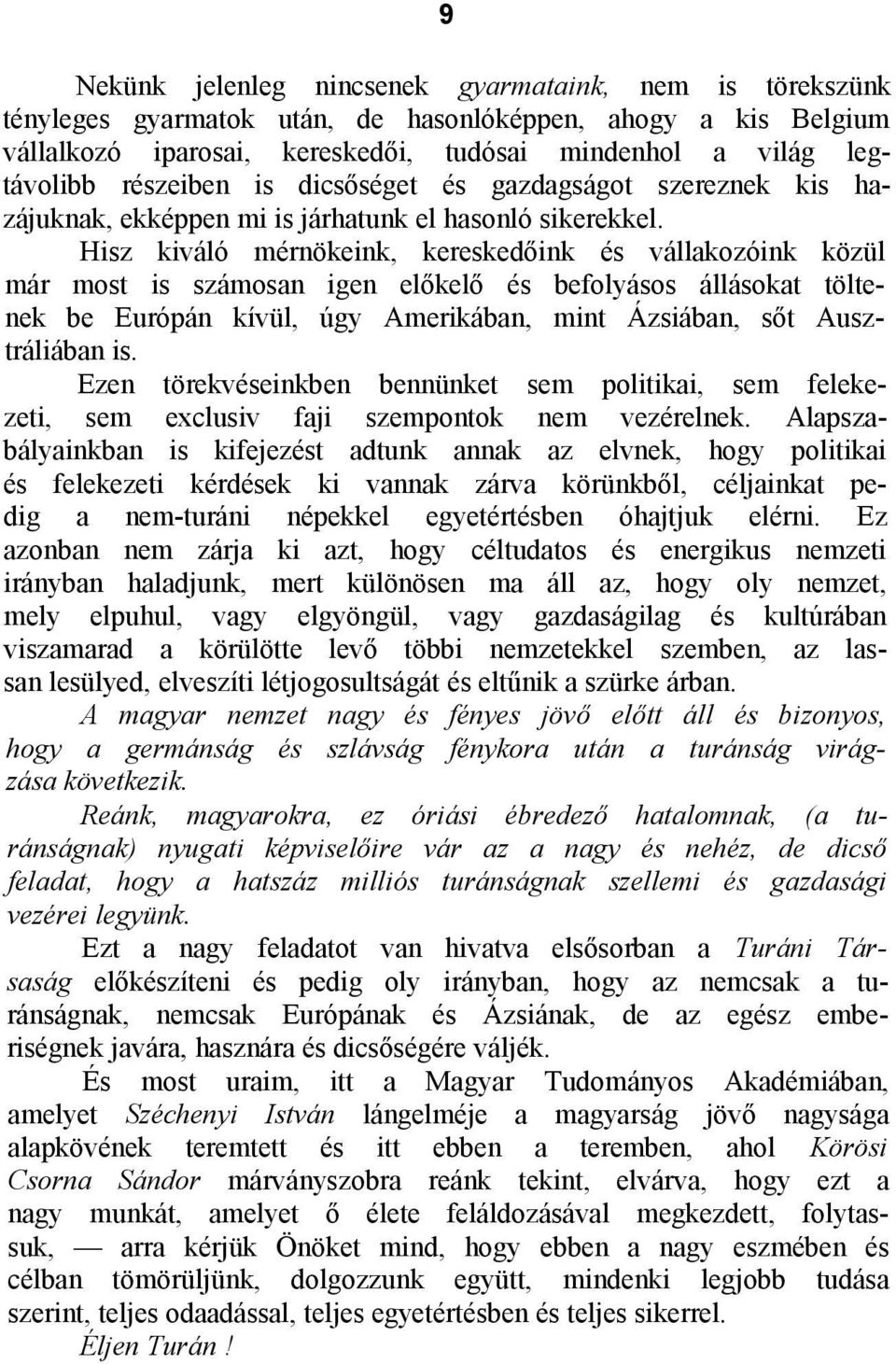 Hisz kiváló mérnökeink, kereskedőink és vállakozóink közül már most is számosan igen előkelő és befolyásos állásokat töltenek be Európán kívül, úgy Amerikában, mint Ázsiában, sőt Ausztráliában is.