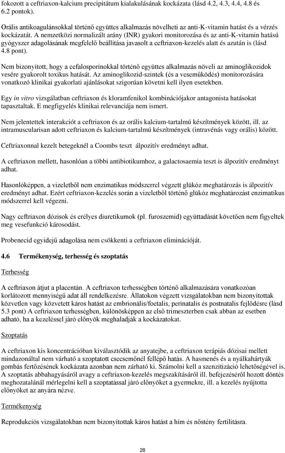 A nemzetközi normalizált arány (INR) gyakori monitorozása és az anti-k-vitamin hatású gyógyszer adagolásának megfelelő beállítása javasolt a ceftriaxon-kezelés alatt és azután is (lásd 4.8 pont).