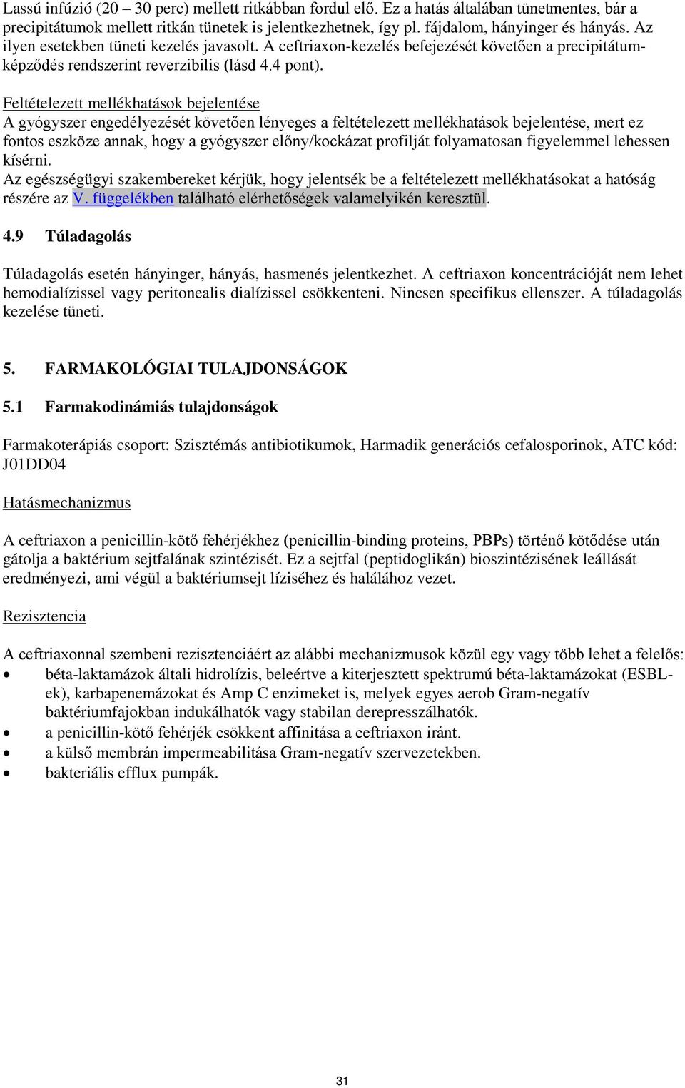 Feltételezett mellékhatások bejelentése A gyógyszer engedélyezését követően lényeges a feltételezett mellékhatások bejelentése, mert ez fontos eszköze annak, hogy a gyógyszer előny/kockázat profilját