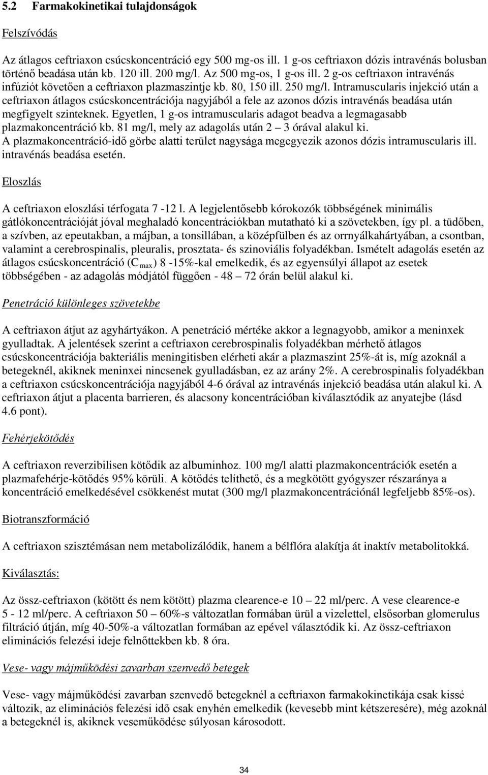 Intramuscularis injekció után a ceftriaxon átlagos csúcskoncentrációja nagyjából a fele az azonos dózis intravénás beadása után megfigyelt szinteknek.