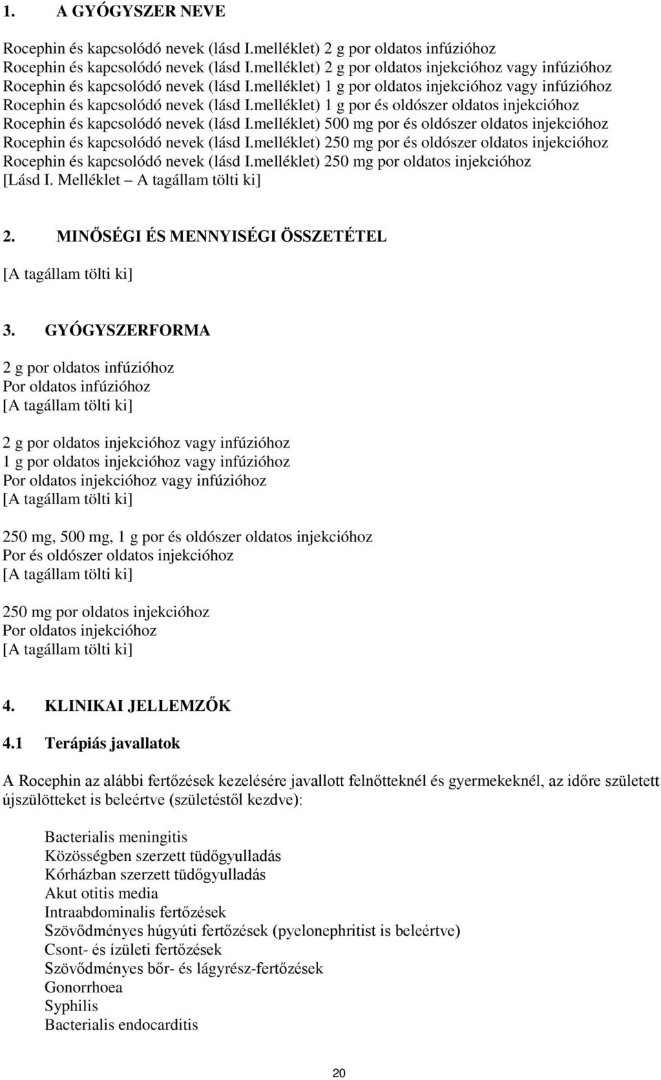 melléklet) 1 g por és oldószer oldatos injekcióhoz Rocephin és kapcsolódó nevek (lásd I.melléklet) 500 mg por és oldószer oldatos injekcióhoz Rocephin és kapcsolódó nevek (lásd I.