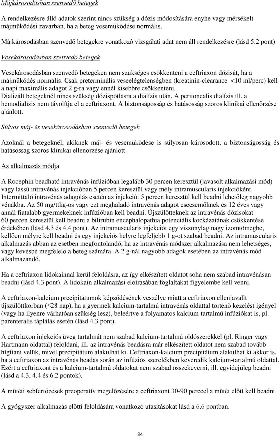 2 pont) Vesekárosodásban szenvedő betegek Vesekárosodásban szenvedő betegeken nem szükséges csökkenteni a ceftriaxon dózisát, ha a májműködés normális.