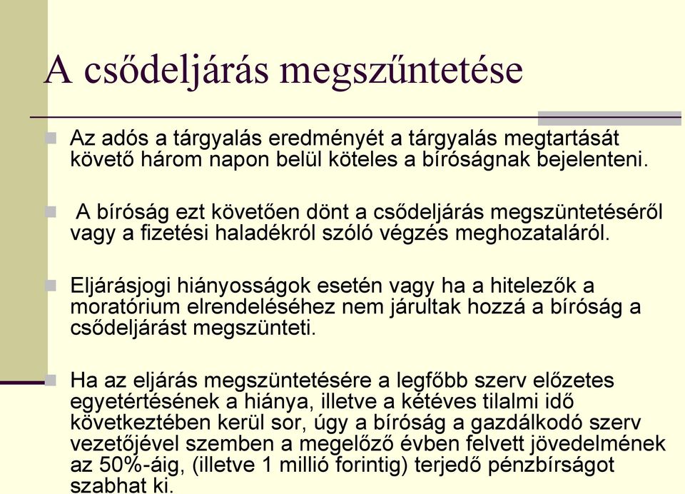 Eljárásjogi hiányosságok esetén vagy ha a hitelezők a moratórium elrendeléséhez nem járultak hozzá a bíróság a csődeljárást megszünteti.