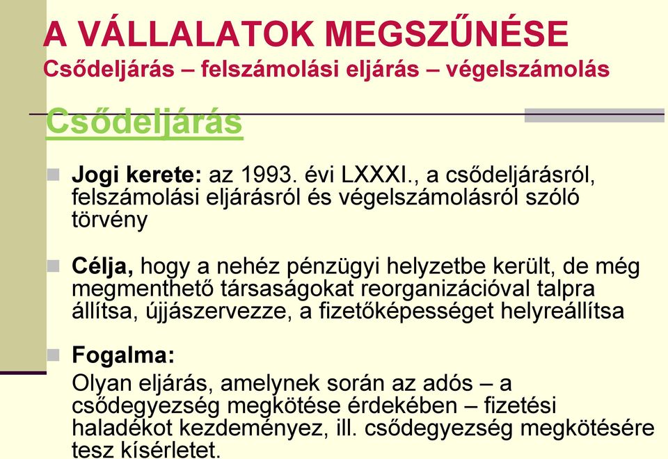 még megmenthető társaságokat reorganizációval talpra állítsa, újjászervezze, a fizetőképességet helyreállítsa Fogalma: Olyan