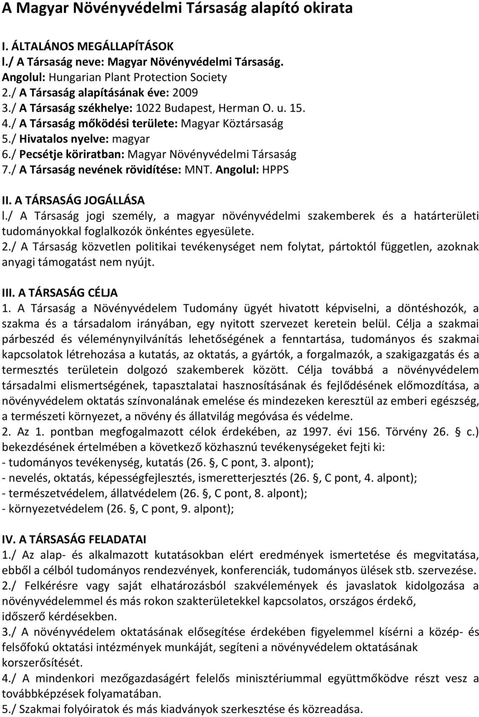 / Pecsétje köriratban: Magyar Növényvédelmi Társaság 7./ A Társaság nevének rövidítése: MNT. Angolul: HPPS II. A TÁRSASÁG JOGÁLLÁSA l.