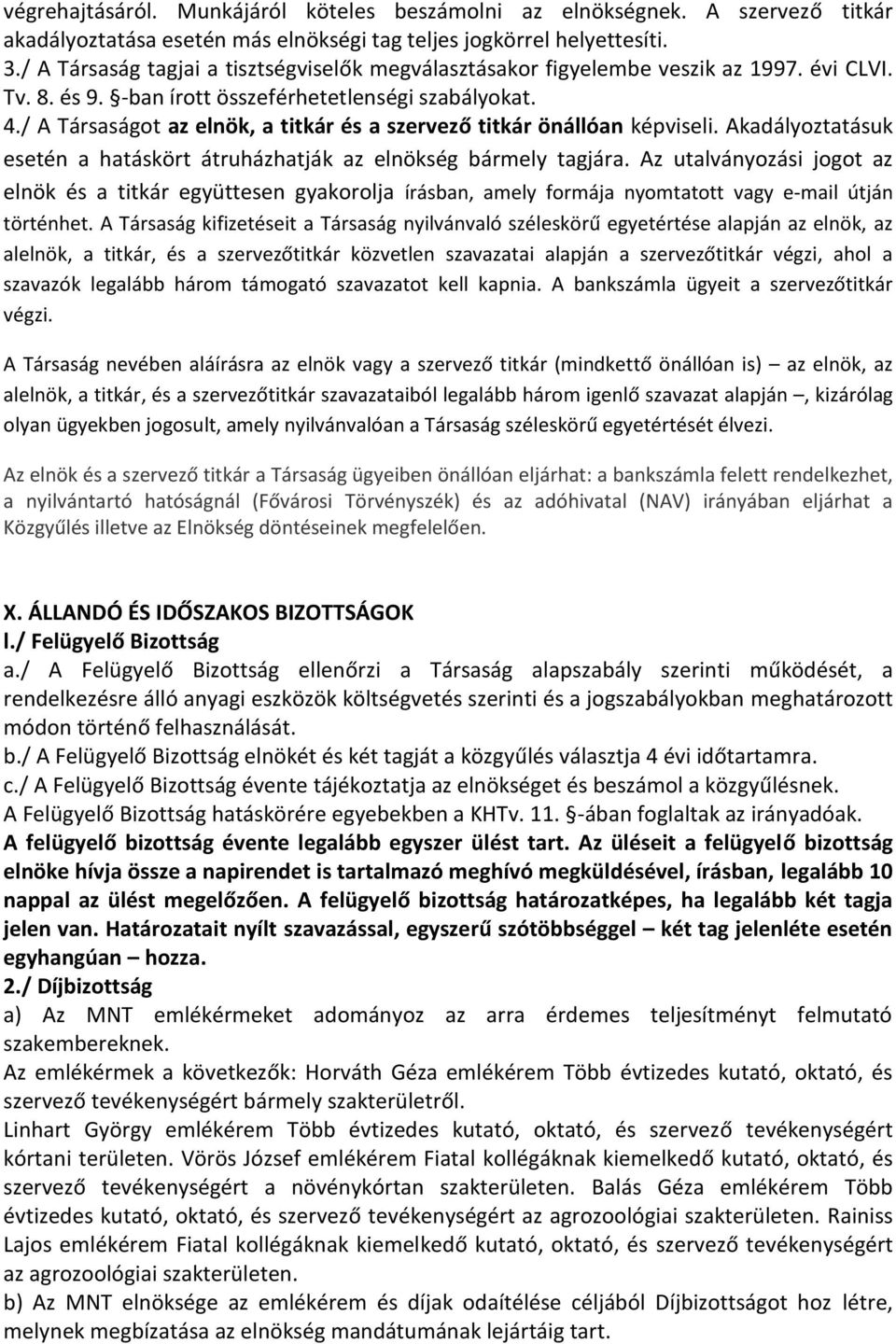 / A Társaságot az elnök, a titkár és a szervező titkár önállóan képviseli. Akadályoztatásuk esetén a hatáskört átruházhatják az elnökség bármely tagjára.