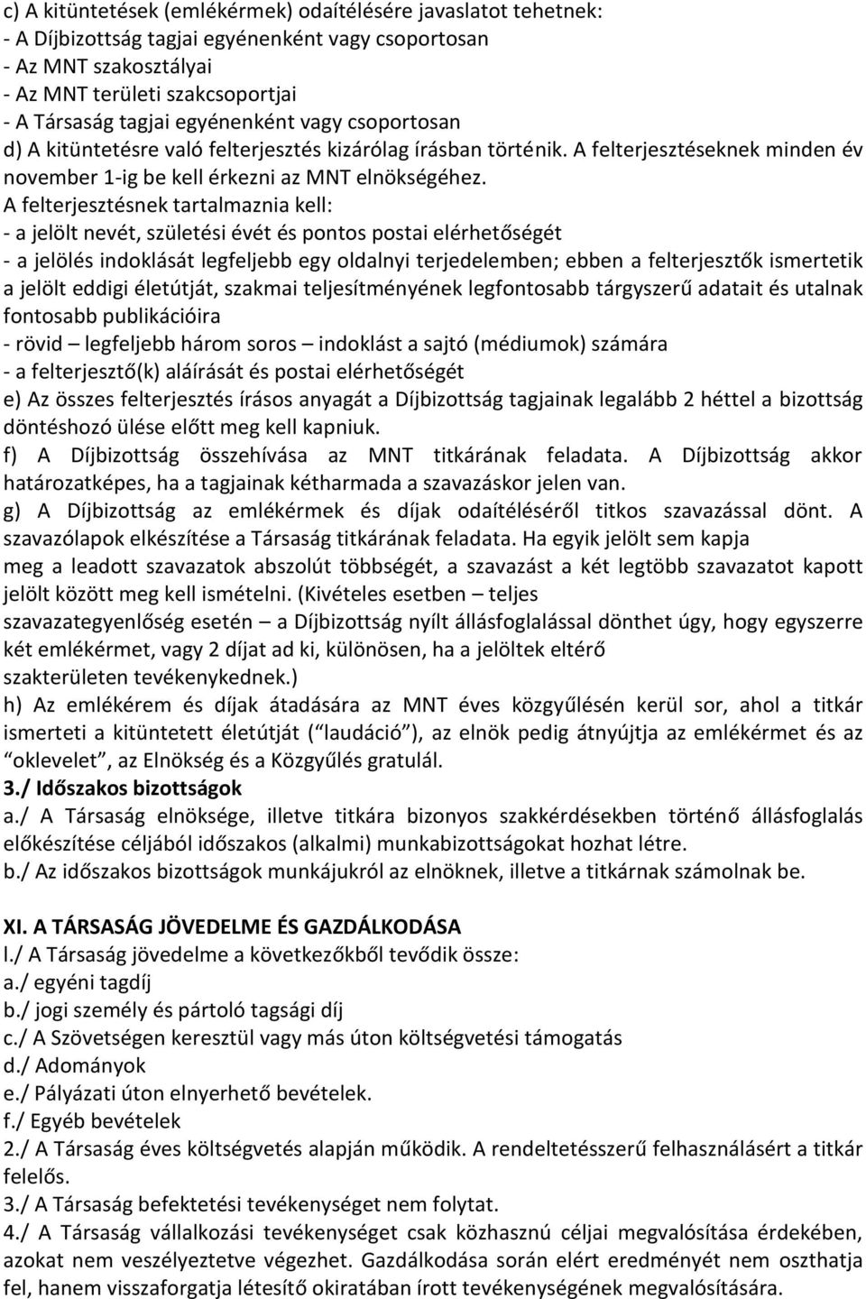 A felterjesztésnek tartalmaznia kell: - a jelölt nevét, születési évét és pontos postai elérhetőségét - a jelölés indoklását legfeljebb egy oldalnyi terjedelemben; ebben a felterjesztők ismertetik a