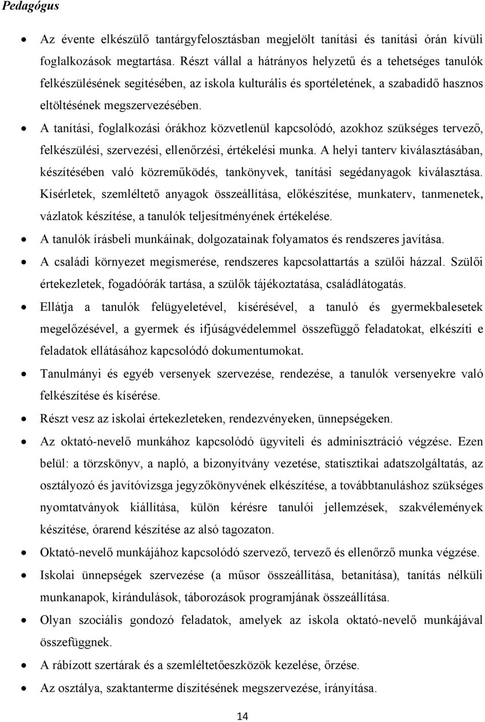 A tanítási, foglalkozási órákhoz közvetlenül kapcsolódó, azokhoz szükséges tervező, felkészülési, szervezési, ellenőrzési, értékelési munka.