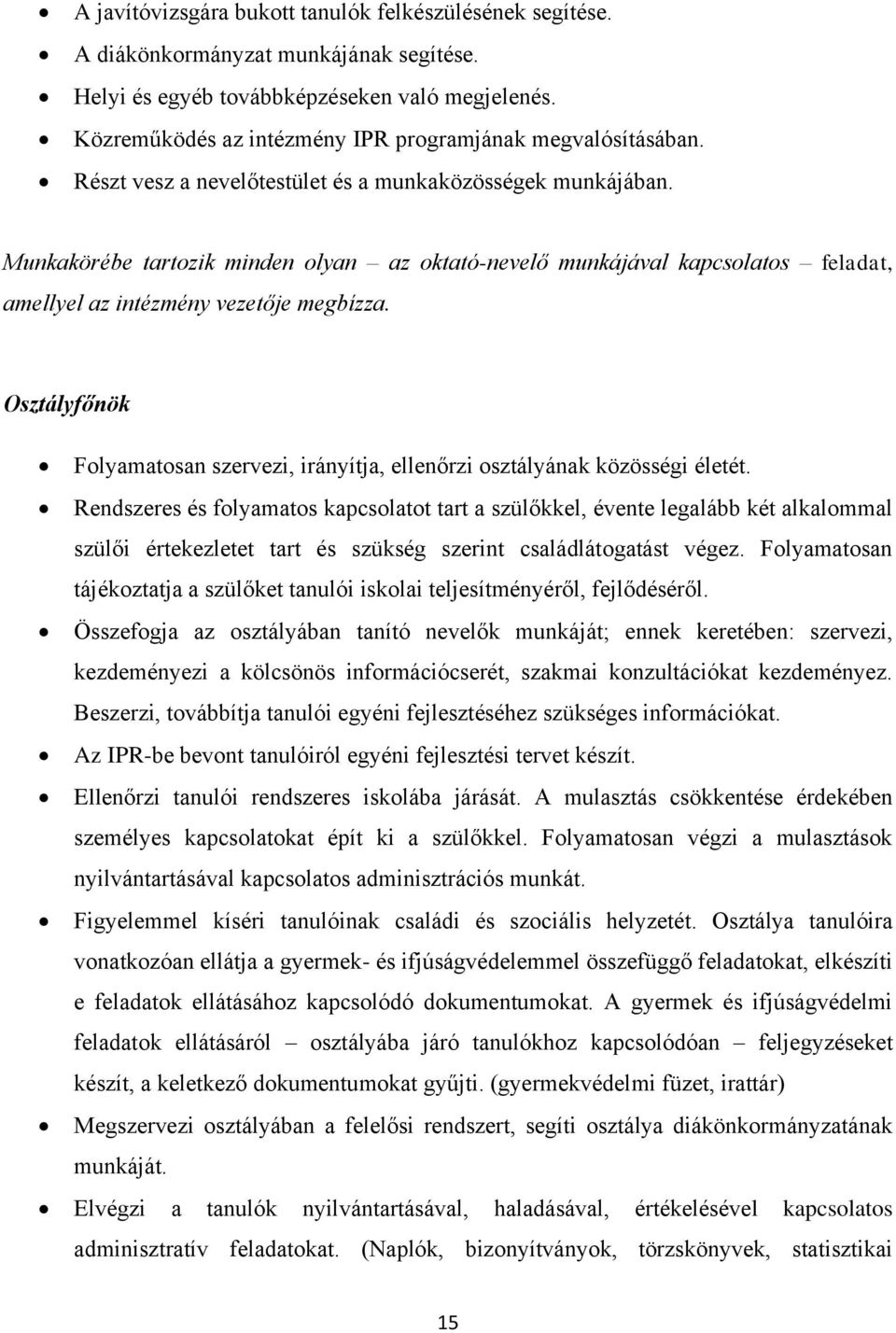 Munkakörébe tartozik minden olyan az oktató-nevelő munkájával kapcsolatos feladat, amellyel az intézmény vezetője megbízza.