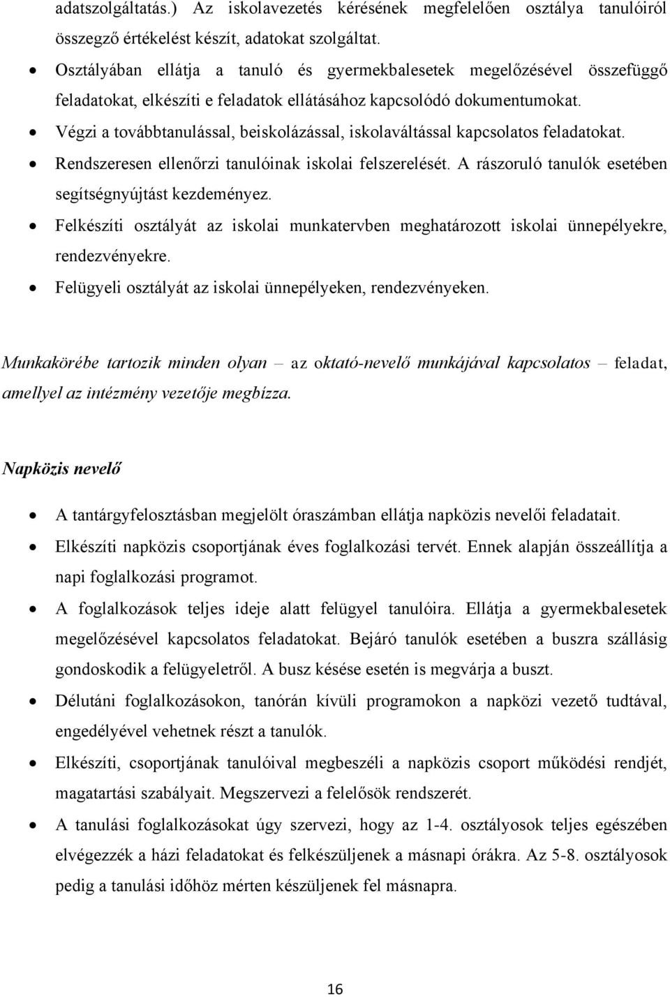 Végzi a továbbtanulással, beiskolázással, iskolaváltással kapcsolatos feladatokat. Rendszeresen ellenőrzi tanulóinak iskolai felszerelését. A rászoruló tanulók esetében segítségnyújtást kezdeményez.