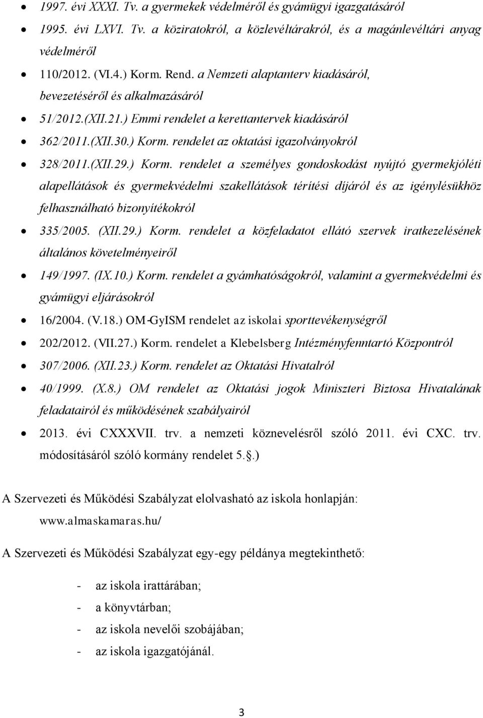 (XII.29.) Korm. rendelet a személyes gondoskodást nyújtó gyermekjóléti alapellátások és gyermekvédelmi szakellátások térítési díjáról és az igénylésükhöz felhasználható bizonyítékokról 335/2005. (XII.